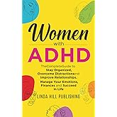 Women with ADHD: The Complete Guide to Stay Organized, Overcome Distractions, and Improve Relationships. Manage Your Emotions, Finances, and Succeed in Life