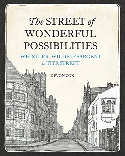 The Street of Wonderful Possibilities: Whistler, Wilde and Sargent in Tite Street by Devon Cox