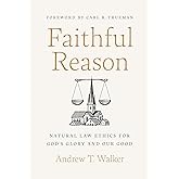 Faithful Reason: Natural Law Ethics for God’s Glory and Our Good