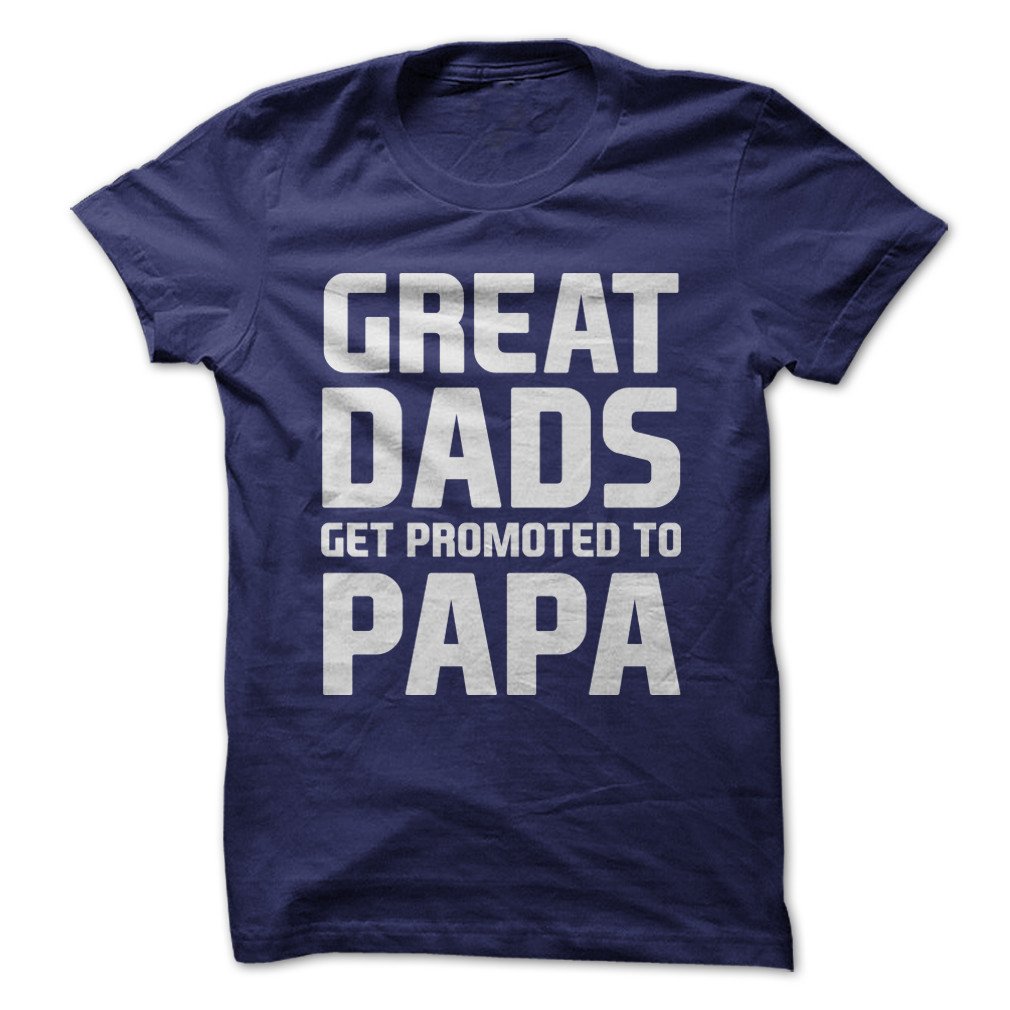 Love Apparel Great Dads Get Promoted To Papa Funny Made On Demand In Usa T Shirt