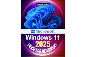 Microsoft Windows 11 2025 Guide for Beginners: The Ultimate Beginner's Guide to Mastering Microsoft's Latest Operating System