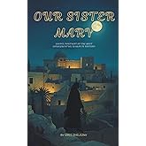Our Sister Mary: Gospel Portrait of the Most Consequential Woman in History