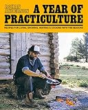 A Year of Practiculture: Recipes for Living, Growing, Hunting & Cooking A Year of Practiculture: Recipes for Living, Growing, Hunting & Cooking
