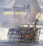 The Marine Art of Geoff Hunt: Master Painter of the Naval World of Nelson and Patrick O'Brian by 