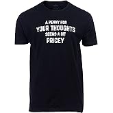 A Penny for Your Thoughts Seems a Bit Pricey | Funny Tee Shirt, Sarcastic Saying Humor Joke T-Shirt for Men Women
