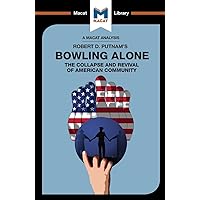 An Analysis of Robert D. Putnam's Bowling Alone: The Collapse and Revival of American Community (The Macat Library)