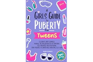 A Girls Guide to Puberty for Tweens: Celebrate Body Changes, Manage the Rollercoaster of Emotions, and Feel Prepared for Everything from Periods to Confidence-Boosting Self-Care