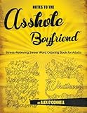 Notes To The Asshole Boyfriend: Stress-Relieving Swear Word Coloring Book for Adults (Sweary Coloring Books) (Volume 5) by 