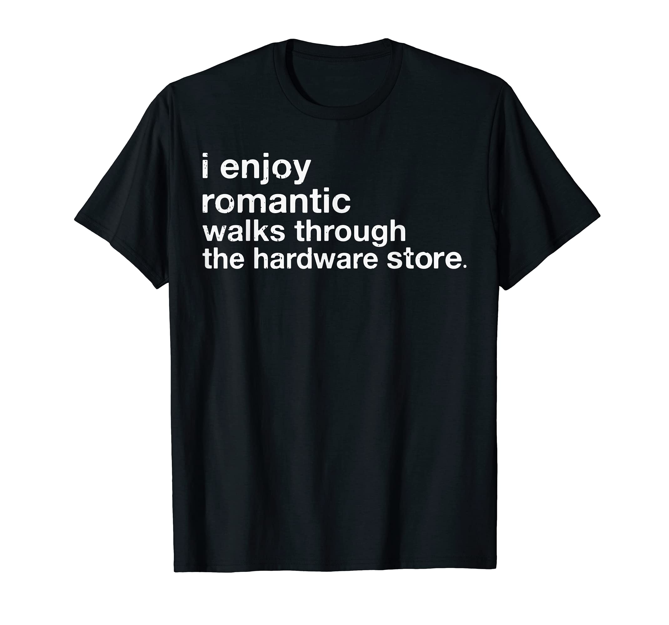 I Enjoy Romantic Walks Through The Hardware Store Carpentry T-Shirt