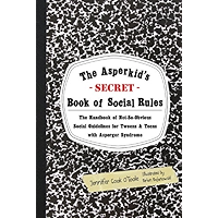 The Asperkid's (Secret) Book of Social Rules: The Handbook of Not-So-Obvious Social Guidelines for Tweens and Teens with… book cover