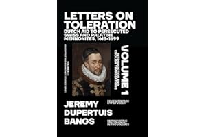 Letters on Toleration, Volume 1: Dutch Aid to Persecuted Swiss and Palatine Mennonites 1615-1699
