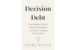 Decision Debt: The Hidden Cost of Almost Finishing…Even When Nothing Seems Broken