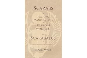 Scarabs - The History, Manufacture and Religious Symbolism of the Scarabaeus in Ancient Egypt, Phoenicia, Sardinia, Etruria, Etc