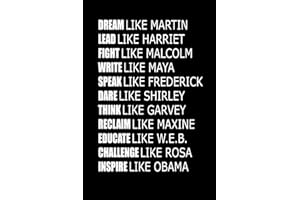 DREAM like Martin LEAD like Harriet FIGHT like Malcolm WRITE like Maya SPEAK like Frederick DARE like Shirley THINK like Garvey RECLAIM like Maxine ... like Rosa INSPIRE like Obama: Notebook