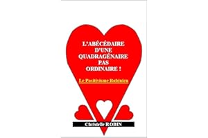 L'abécédaire d'une quadragénaire pas ordinaire !: Le Positivisme Robinien (French Edition)