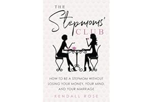 The Stepmoms' Club: How to Be a Stepmom without Losing Your Money, Your Mind, and Your Marriage (A Parenting Self-Help Book to Create Happy Blended Families)