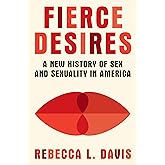 Fierce Desires: A New History of Sex and Sexuality in America