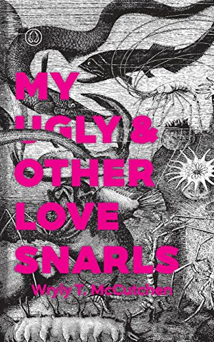 My Ugly & Other Love Snarls
