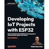 Developing IoT Projects with ESP32: Unlock the full Potential of ESP32 in IoT development to create production-grade smart de