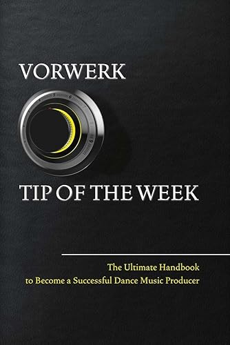 Download Vorwerk Tip of the Week: The Ultimate Handbook to Become a Succesfull Dance Music Producer PDF