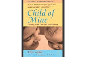Child of Mine: Feeding with Love and Good Sense, Revised and Updated Edition