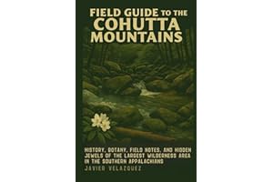 The Field Guide to the Cohutta Mountains: Botany, Field Notes, and Hidden Jewels of the Largest Wilderness in the Southern Appalachians