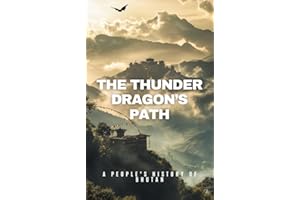 The Thunder Dragon’s Path: A People’s History of Bhutan