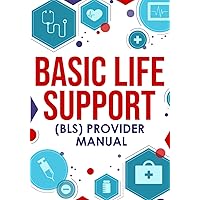 Basic Life Support (BLS) Provider Manual: Complete Step-By-Step Guide ...