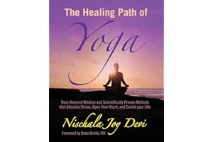 The Healing Path of Yoga: Time-Honored Wisdom and Scientifically Proven Methods that Alleviate Stress, Open Your Heart, and E
