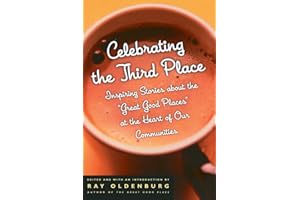 Celebrating the Third Place: Inspiring Stories About the Great Good Places at the Heart of Our Communities