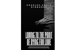 Loving to the Point of Dying for Love: My Letter to the Married, the Divorced and the Single For the Moment When Love Alone W