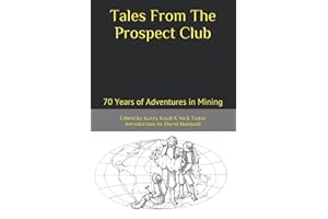 Tales From The Prospect Club: 70 Years of Adventures in Mining