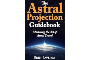 The Astral Projection Guidebook: Mastering the Art of Astral Travel