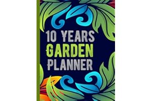 10 Years Garden Planner: Garden Budget, Garden Planning's, Monthly Undated Notes and Garden Logs for the Next Ten Years