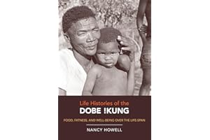 Life Histories of the Dobe !Kung: Food, Fatness, and Well-being over the Life-span (Origins of Human Behavior and Culture) (Volume 4)