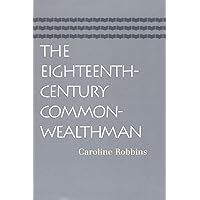 The Eighteenth-Century Commonwealthman: Studies in the Transmission, Development, and Circumstance of English Liberal Thought