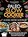 Paleo Slow Cooker: 40 Delicious Gluten Free Paleo Slow Cooker Recipes to Kick-Start Weight Loss