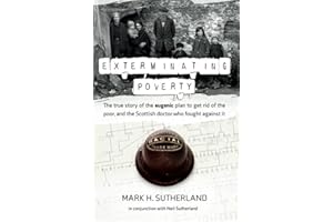 Exterminating Poverty: The true story of the eugenic plan to get rid of the poor, and the Scottish doctor who fought against 