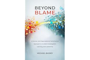 Beyond Blame: A Human and Organizational Performance Approach to Incident Investigation, Learning, and Leadership