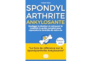 Spondylarthrite Ankylosante : Le Guide Complet pour Reprendre le Contrôle de Votre Vie: Soulager la Douleur, Retrouver la Mob
