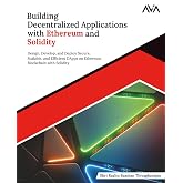 Building Decentralized Applications with Ethereum and Solidity: Design, Develop, and Deploy Secure, Scalable, and Efficient DApps on Ethereum ... (Emerging Tech Developer &mdash; Ethereum Path)