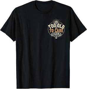 Too Old to Care Club My Give A Damn is Broken 2 Side T-Shirt