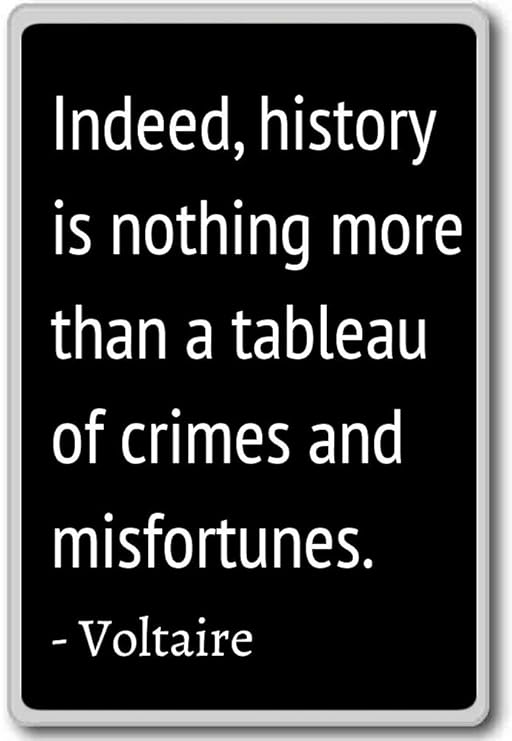 Indeed, historia es nada more than a tableau of - Voltaire citas ...