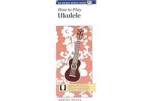 How to Play Ukulele: A Complete Ukulele Course for the Beginner That Is Easy and Fun to Play (Handy Guide)