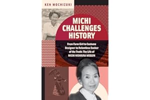 Michi Challenges History: From Farm Girl to Costume Designer to Relentless Seeker of the Truth: The Life of Michi Nishiura Weglyn