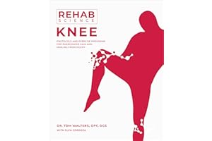 Rehab Science: Knee: Protocols and Exercise Programs for Overcoming Pain and Healing from Injury