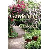Gardening for Non-Gardeners: The Absoute Beginner Gardening Guide With Tips and Advice for Flowers and Vegetables