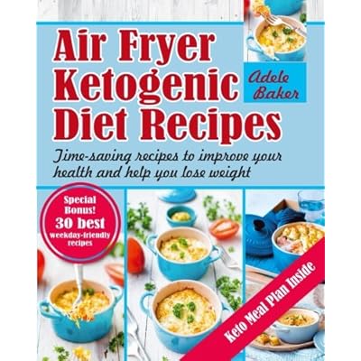 Air Fryer Ketogenic Diet Recipes: Time-saving recipes to improve your health and help you lose weight (Keto Diet, Ketogenic Air Fryer Cookbook, Air Fryer Recipes)