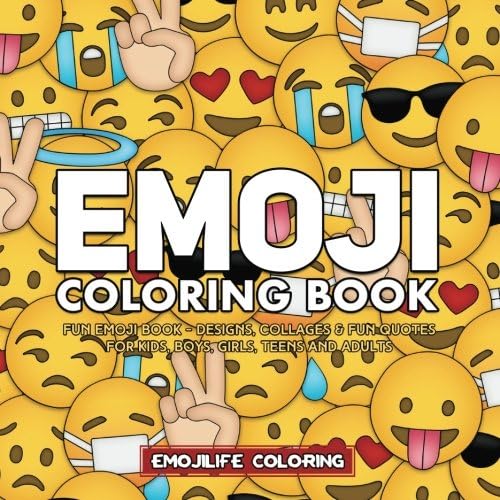 Emoji Coloring Book: Fun Emoji Book - Designs, Collages & Fun Quotes for Kids, Boys, Girls, Teens and Adults - Great Addition to Your Emoji Party Supplies and Emoji Stuff