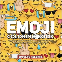 Emoji Coloring Book: Fun Emoji Book - Designs, Collages & Fun Quotes for Kids, Boys, Girls, Teens and Adults - Great Addition to Your Emoji Party Supplies and Emoji Stuff, by EmojiLife Coloring Emoji Coloring Book: Fun Emoji Book - Designs, Collages & Fun Quotes for Kids, Boys, Girls, Teens and Adults - Great Addition to Your Emoji Party Supplies and Emoji Stuff, by EmojiLife Coloring